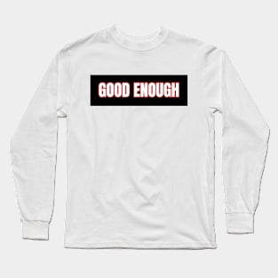 Good enough Long Sleeve T-Shirt